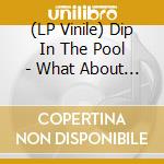 (LP Vinile) Dip In The Pool - What About This Love (Chaos In lp vinile