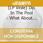 (LP Vinile) Dip In The Pool - What About This Love (Chaos In vinile