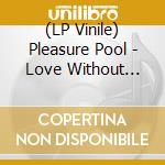 (LP Vinile) Pleasure Pool - Love Without Illusion lp vinile