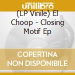 (LP Vinile) El Choop - Closing Motif Ep lp vinile