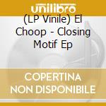 (LP Vinile) El Choop - Closing Motif Ep vinile