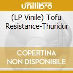 (LP Vinile) Tofu Resistance-Thuridur vinile