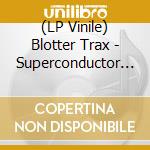 (LP Vinile) Blotter Trax - Superconductor (2 Lp) vinile