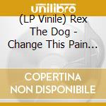 (LP Vinile) Rex The Dog - Change This Pain For Ecstasy vinile