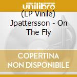 (LP Vinile) Jpattersson - On The Fly vinile