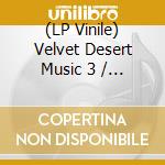 (LP Vinile) Velvet Desert Music 3 / Various - Velvet Desert Music 3 / Various vinile