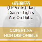(LP Vinile) Bad Diana - Lights Are On But No-One's Home lp vinile