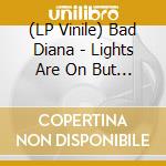 (LP Vinile) Bad Diana - Lights Are On But No-One's Home vinile