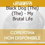 Black Dog (The) (The) - My Brutal Life cd