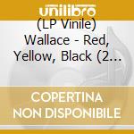 (LP Vinile) Wallace - Red, Yellow, Black (2 Lp) lp vinile