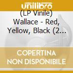 (LP Vinile) Wallace - Red, Yellow, Black (2 Lp) vinile