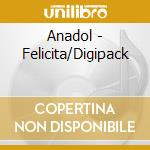 Anadol - Felicita/Digipack cd