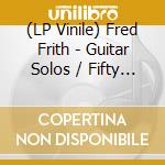 (LP Vinile) Fred Frith - Guitar Solos / Fifty (2 Lp) vinile