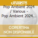 Pop Ambient 2024 / Various - Pop Ambient 2024 / Various cd