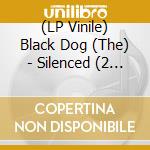 (LP Vinile) Black Dog (The) - Silenced (2 Lp) vinile