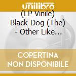 (LP Vinile) Black Dog (The) - Other Like Me (2 Lp) vinile