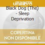 Black Dog (The) - Sleep Deprivation cd
