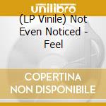 (LP Vinile) Not Even Noticed - Feel vinile
