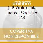 (LP Vinile) Erik Luebs - Speicher 136 vinile