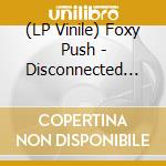 (LP Vinile) Foxy Push - Disconnected (12