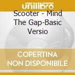 Scooter - Mind The Gap-Basic Versio cd musicale di Scooter
