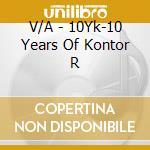 V/A - 10Yk-10 Years Of Kontor R cd