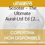 Scooter - The Ultimate Aural-Ltd Ed (2 Cd) cd musicale di Scooter
