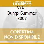 V/A - Bump-Summer 2007 cd musicale di V/A