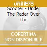 Scooter - Under The Radar Over The cd