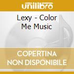 Lexy - Color Me Music cd
