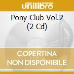 Pony Club Vol.2 (2 Cd) cd musicale di Kontor