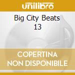 Big City Beats 13 cd musicale di Bigcitybeats