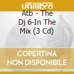 Atb - The Dj 6-In The Mix (3 Cd) cd musicale di Artisti Vari