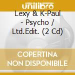 Lexy & K-Paul - Psycho / Ltd.Edit. (2 Cd) cd