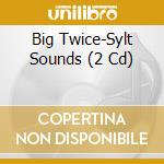 Big Twice-Sylt Sounds (2 Cd) cd musicale di Kontor