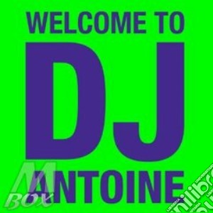 Dj Antoine - Welcome To Dj Antoine (2 Cd) cd musicale di Antoine Dj