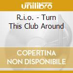 R.i.o. - Turn This Club Around cd