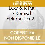 Lexy & K-Paul - Komisch Elektronisch 2 (2 Cd) cd