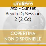 Atb - Sunset Beach Dj Session 2 (2 Cd) cd musicale di Atb