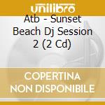 Atb - Sunset Beach Dj Session 2 (2 Cd) cd