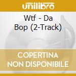 Wtf - Da Bop (2-Track)