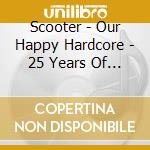 Scooter - Our Happy Hardcore - 25 Years Of Hardcore (2 Cd) cd