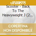 Scooter - Back To The Heavyweight J (2 Cd) cd