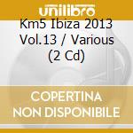 Km5 Ibiza 2013 Vol.13 / Various (2 Cd) cd musicale di Artisti Vari