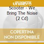 Scooter - We Bring The Noise (2 Cd) cd