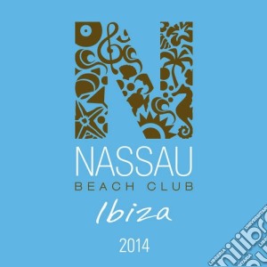Nassau Beach Club Ibiza 2014 / Various (2 Cd) cd musicale di Artisti Vari