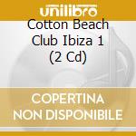 Cotton Beach Club Ibiza 1 (2 Cd) cd