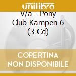 V/a - Pony Club Kampen 6 (3 Cd) cd