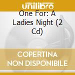 One For: A Ladies Night (2 Cd) cd