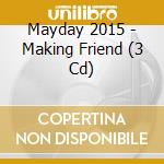 Mayday 2015 - Making Friend (3 Cd) cd
